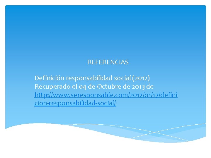 REFERENCIAS Definición responsabilidad social (2012) Recuperado el 04 de Octubre de 2013 de http: