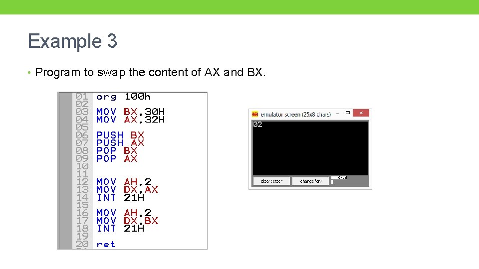 Example 3 • Program to swap the content of AX and BX. Example 3 • Program to swap the content of AX and BX.