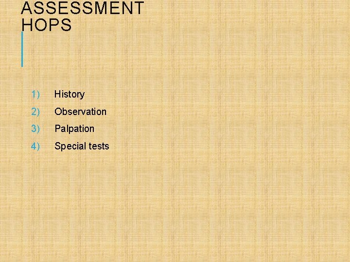 ASSESSMENT HOPS 1) History 2) Observation 3) Palpation 4) Special tests 