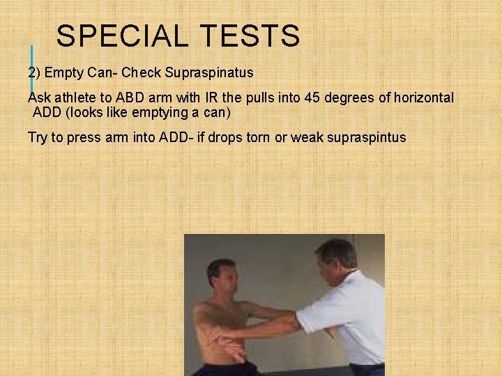 SPECIAL TESTS 2) Empty Can- Check Supraspinatus Ask athlete to ABD arm with IR