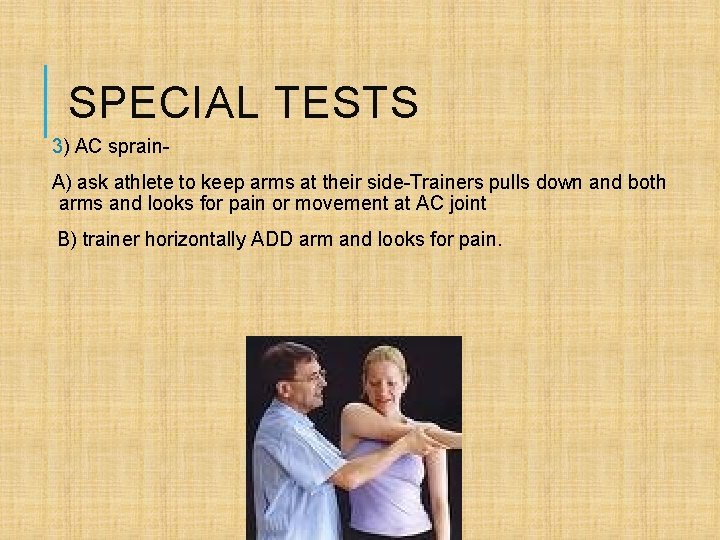 SPECIAL TESTS 3) AC sprain. A) ask athlete to keep arms at their side-Trainers