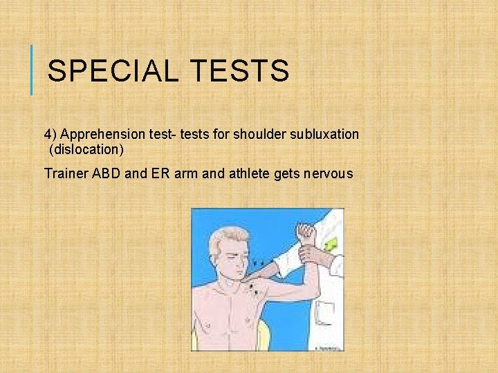 SPECIAL TESTS 4) Apprehension test- tests for shoulder subluxation (dislocation) Trainer ABD and ER