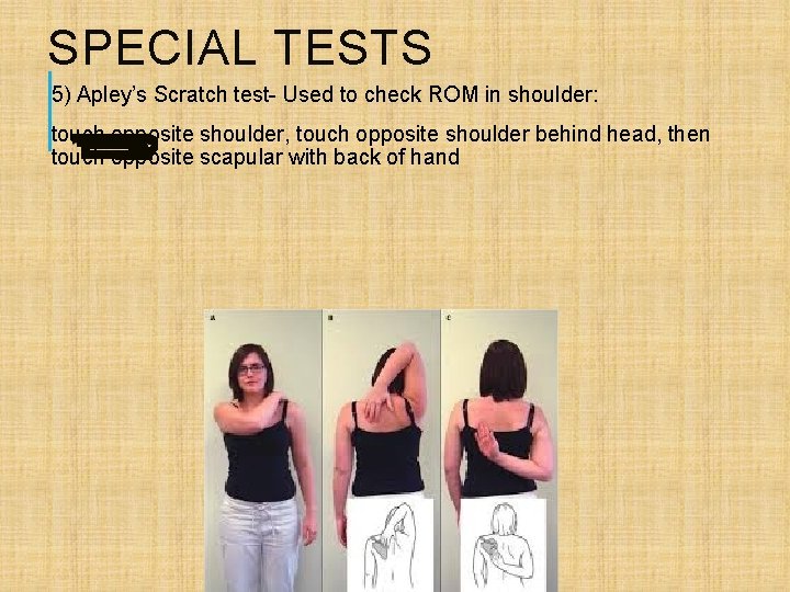 SPECIAL TESTS 5) Apley’s Scratch test- Used to check ROM in shoulder: touch opposite