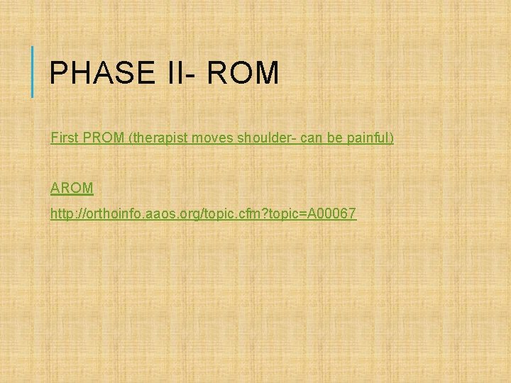 PHASE II- ROM First PROM (therapist moves shoulder- can be painful) AROM http: //orthoinfo.