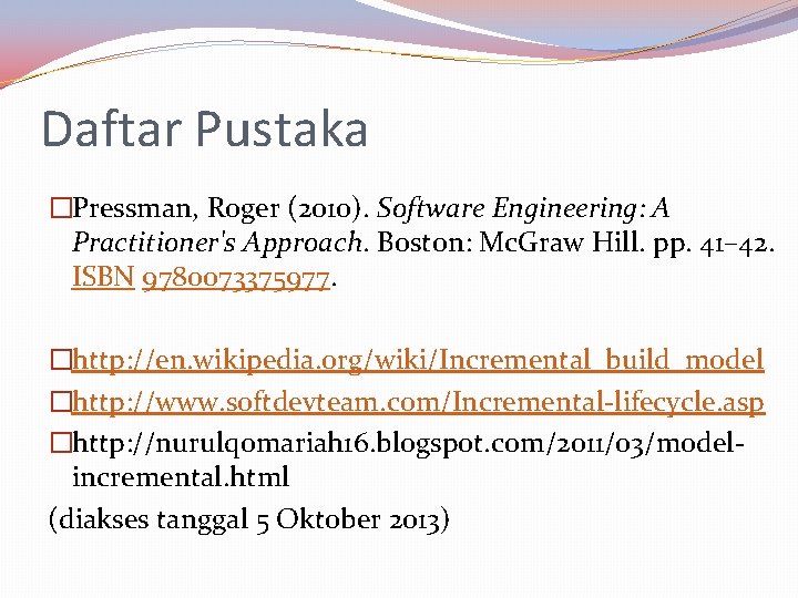 Daftar Pustaka �Pressman, Roger (2010). Software Engineering: A Practitioner's Approach. Boston: Mc. Graw Hill.