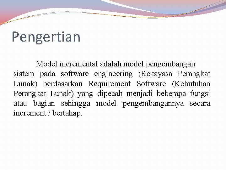 Pengertian Model incremental adalah model pengembangan sistem pada software engineering (Rekayasa Perangkat Lunak) berdasarkan