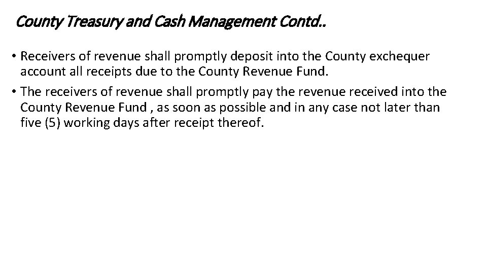 County Treasury and Cash Management Contd. . • Receivers of revenue shall promptly deposit