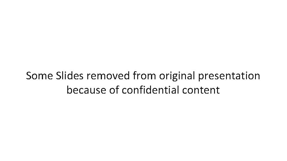 Some Slides removed from original presentation because of confidential content 