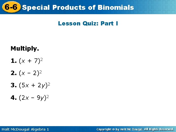 6 -6 Special Products of Binomials Lesson Quiz: Part I Multiply. 1. (x +