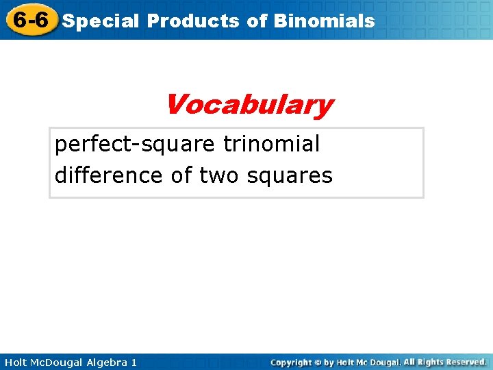 6 -6 Special Products of Binomials Vocabulary perfect-square trinomial difference of two squares Holt