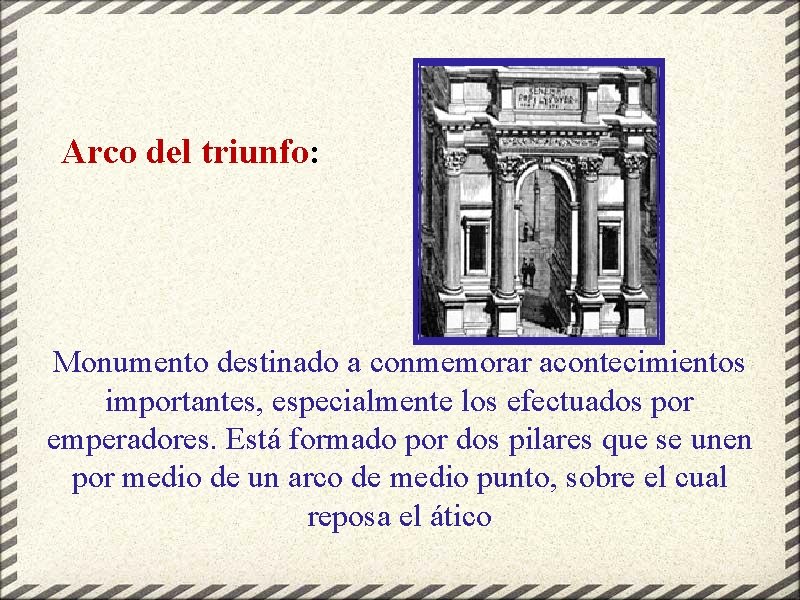 Arco del triunfo: Monumento destinado a conmemorar acontecimientos importantes, especialmente los efectuados por emperadores.