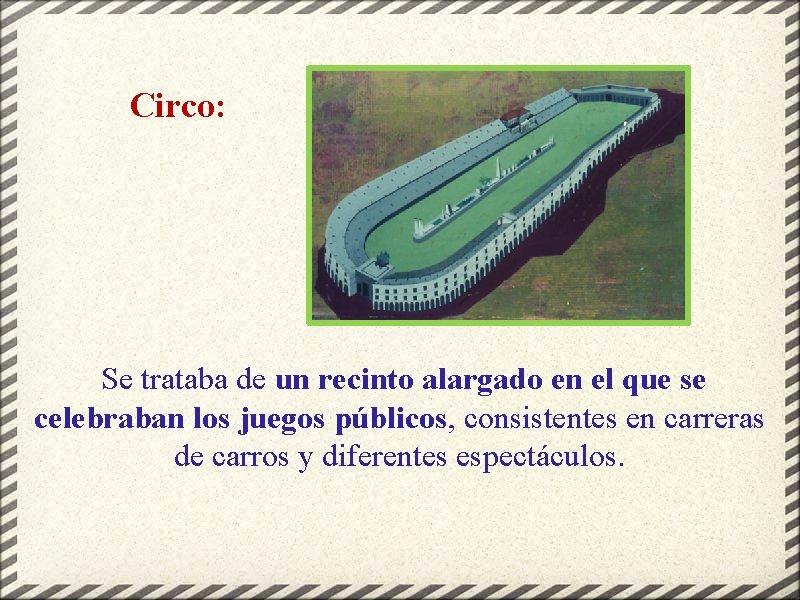 Circo: Se trataba de un recinto alargado en el que se celebraban los juegos