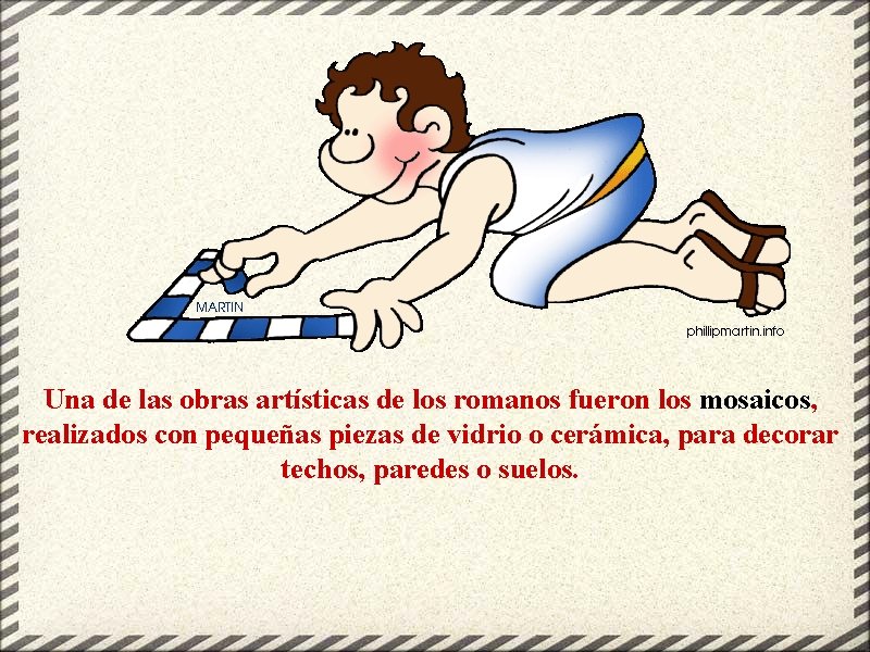 Una de las obras artísticas de los romanos fueron los mosaicos, realizados con pequeñas