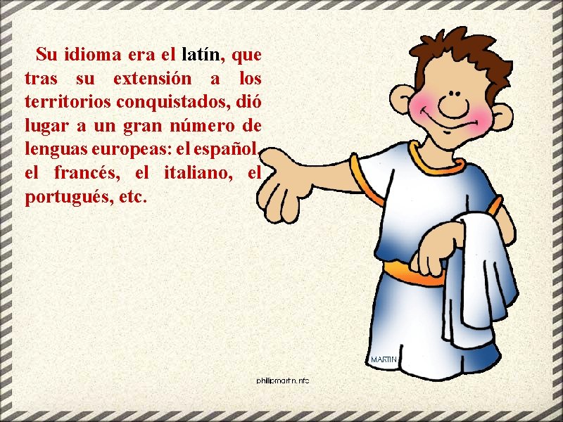 Su idioma era el latín, que tras su extensión a los territorios conquistados, dió