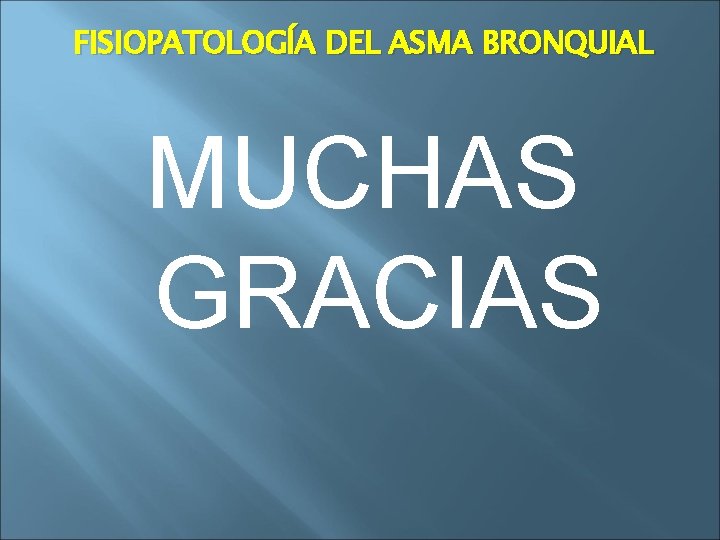 FISIOPATOLOGÍA DEL ASMA BRONQUIAL MUCHAS GRACIAS 