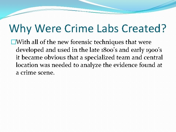 Why Were Crime Labs Created? �With all of the new forensic techniques that were