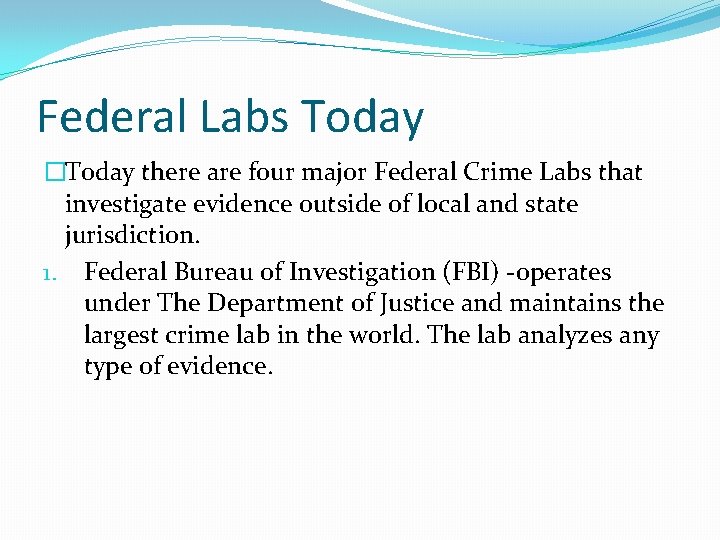 Federal Labs Today �Today there are four major Federal Crime Labs that investigate evidence