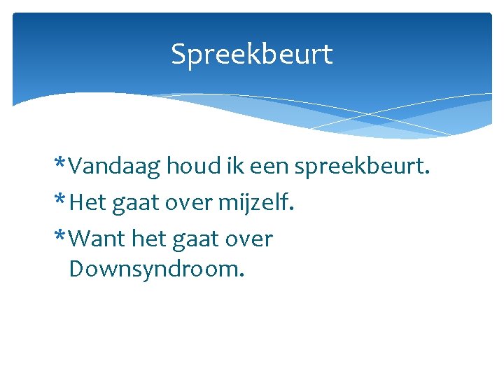 Spreekbeurt * Vandaag houd ik een spreekbeurt. * Het gaat over mijzelf. * Want