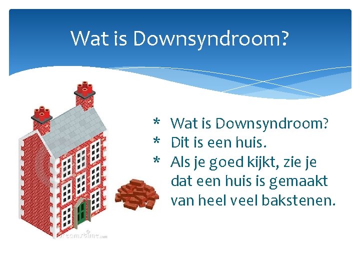 Wat is Downsyndroom? * Wat is Downsyndroom? * Dit is een huis. * Als