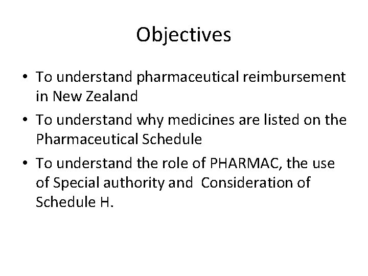 Objectives • To understand pharmaceutical reimbursement in New Zealand • To understand why medicines