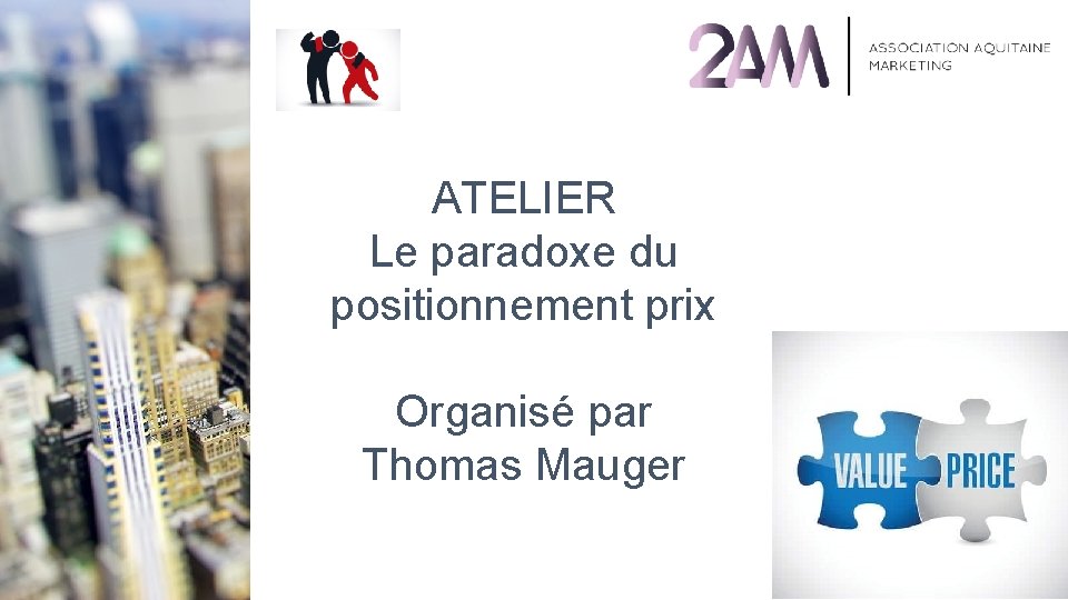 ATELIER Le paradoxe du positionnement prix Organisé par Thomas Mauger 