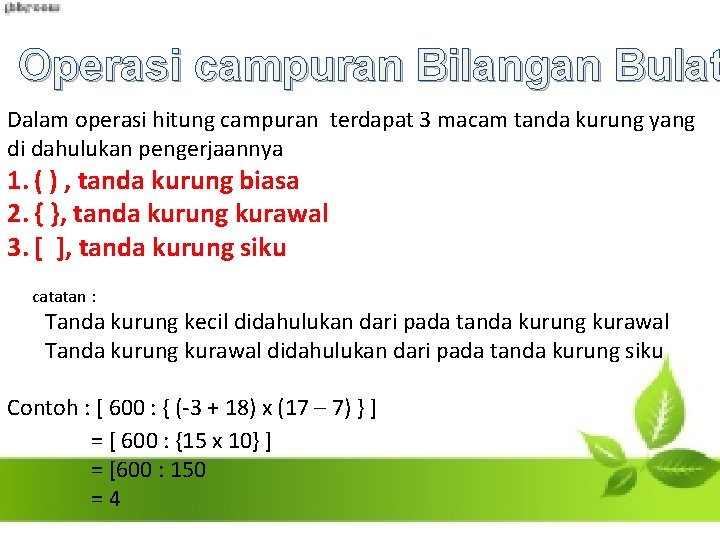 Operasi campuran Bilangan Bulat Dalam operasi hitung campuran terdapat 3 macam tanda kurung yang
