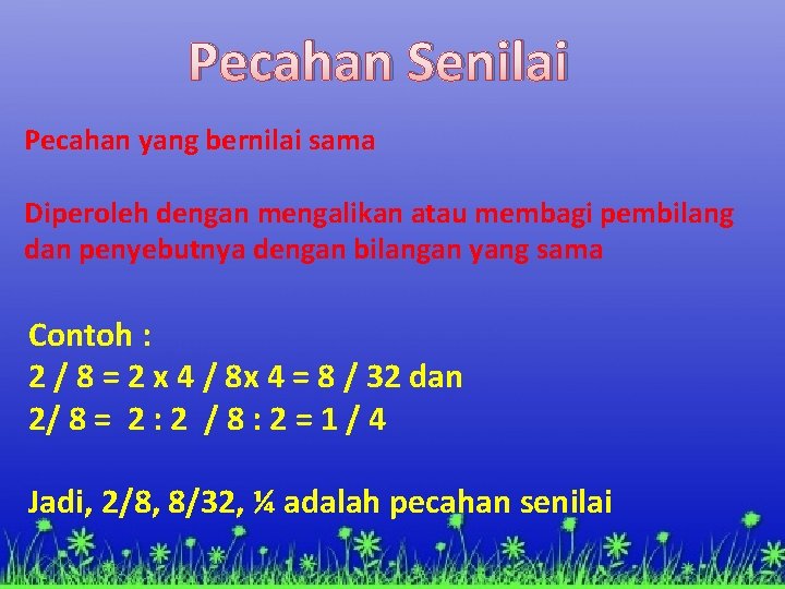 Pecahan Senilai Pecahan yang bernilai sama Diperoleh dengan mengalikan atau membagi pembilang dan penyebutnya