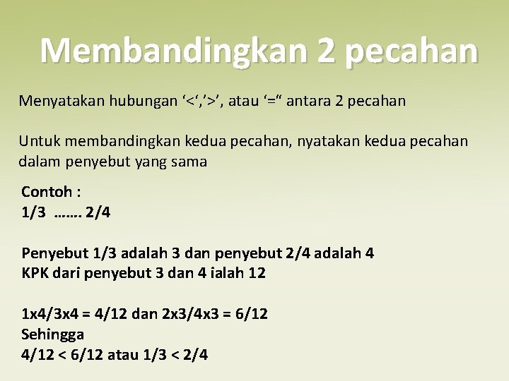 Membandingkan 2 pecahan Menyatakan hubungan ‘<‘, ’>’, atau ‘=“ antara 2 pecahan Untuk membandingkan