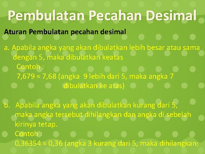 Pembulatan Pecahan Desimal Aturan Pembulatan pecahan desimal a. Apabila angka yang akan dibulatkan lebih