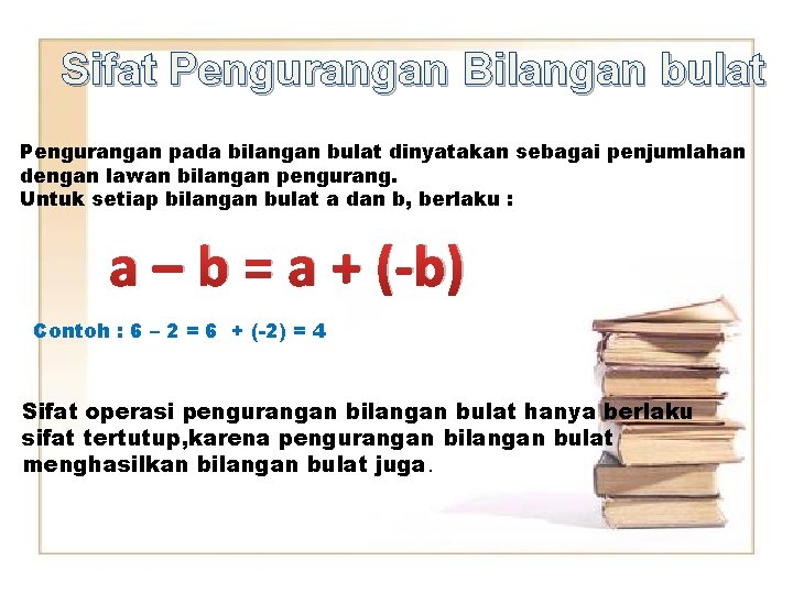 Sifat Pengurangan Bilangan bulat Pengurangan pada bilangan bulat dinyatakan sebagai penjumlahan dengan lawan bilangan