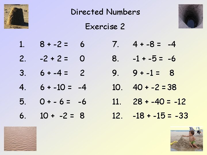 Directed Numbers Exercise 2 1. 8 + -2 = 6 7. 4 + -8