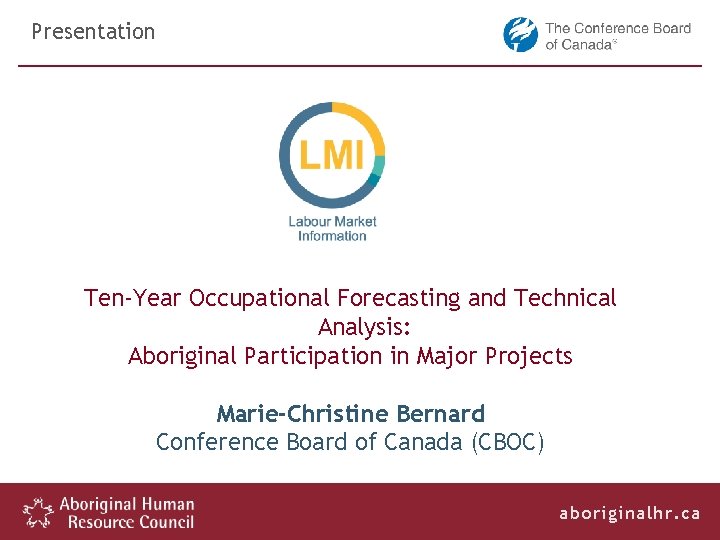 Presentation Ten-Year Occupational Forecasting and Technical Analysis: Aboriginal Participation in Major Projects Marie-Christine Bernard