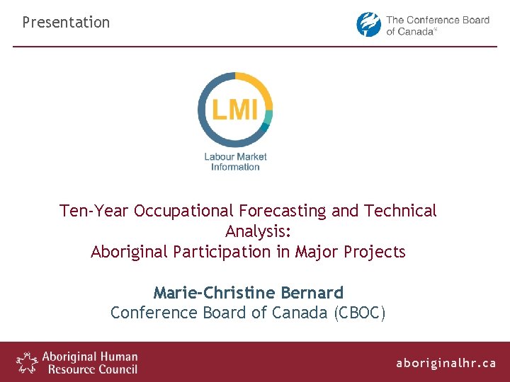 Presentation Ten-Year Occupational Forecasting and Technical Analysis: Aboriginal Participation in Major Projects Marie-Christine Bernard