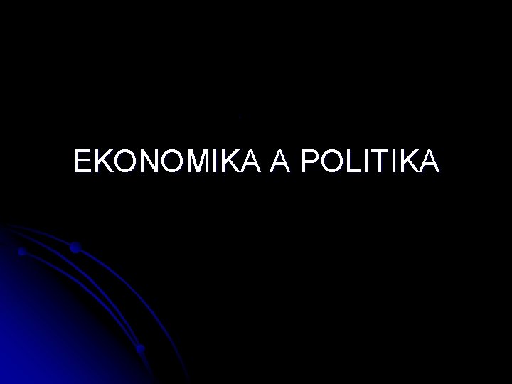 EKONOMIKA A POLITIKA 