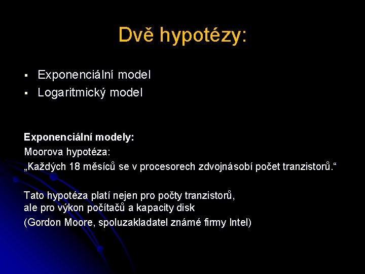 Dvě hypotézy: § § Exponenciální model Logaritmický model Exponenciální modely: Moorova hypotéza: „Každých 18