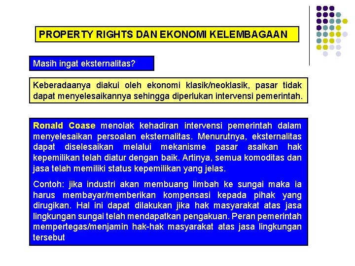 PROPERTY RIGHTS DAN EKONOMI KELEMBAGAAN Masih ingat eksternalitas? Keberadaanya diakui oleh ekonomi klasik/neoklasik, pasar