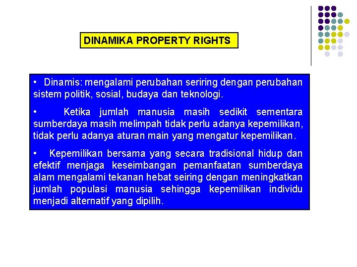 DINAMIKA PROPERTY RIGHTS • Dinamis: mengalami perubahan seriring dengan perubahan sistem politik, sosial, budaya