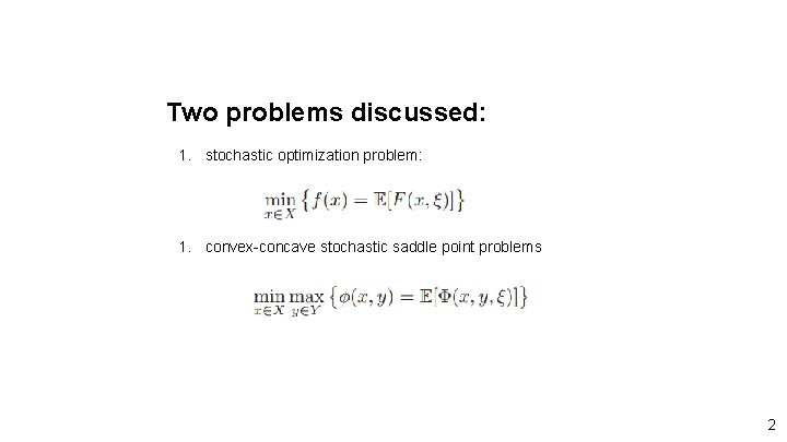 Two problems discussed: 1. stochastic optimization problem: 1. convex-concave stochastic saddle point problems 2 Two problems discussed: 1. stochastic optimization problem: 1. convex-concave stochastic saddle point problems 2