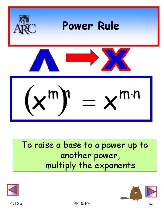 Power Rule To raise a base to a power up to another power, multiply