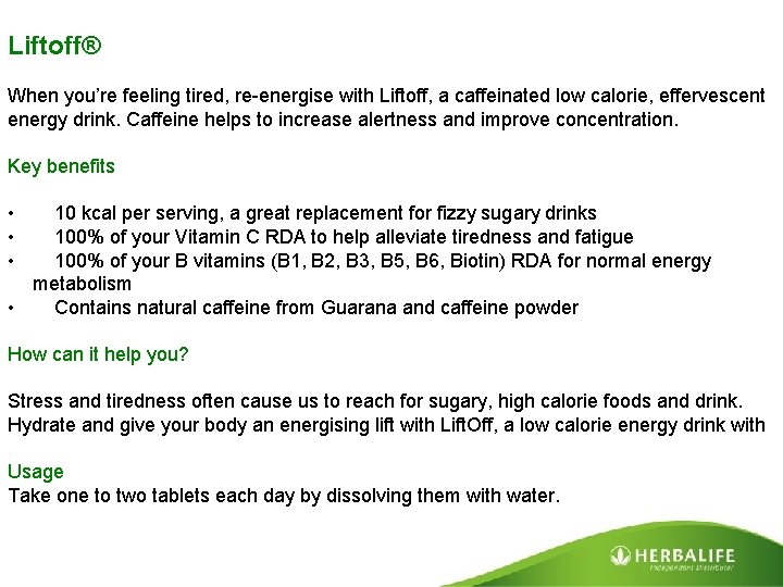 Liftoff® When you’re feeling tired, re-energise with Liftoff, a caffeinated low calorie, effervescent energy