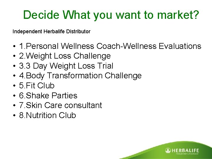 Decide What you want to market? Independent Herbalife Distributor • • 1. Personal Wellness