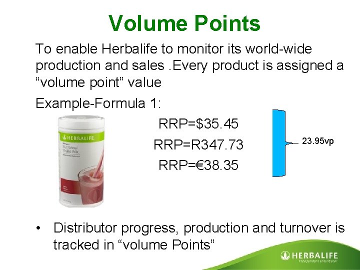 Volume Points To enable Herbalife to monitor its world-wide production and sales. Every product