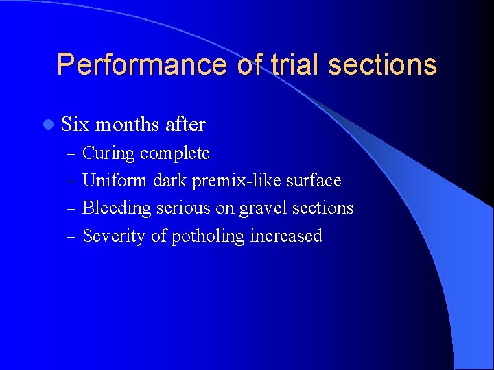 Performance of trial sections l Six months after – Curing complete – Uniform dark