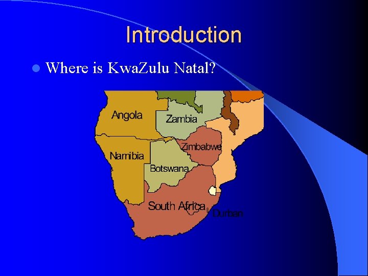 Introduction l Where is Kwa. Zulu Natal? 