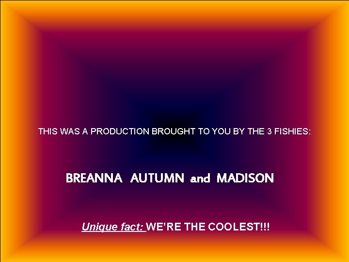 THIS WAS A PRODUCTION BROUGHT TO YOU BY THE 3 FISHIES: BREANNA AUTUMN and