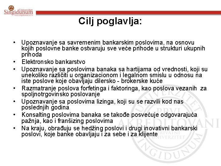 Cilj poglavlja: • Upoznavanje sa savremenim bankarskim poslovima, na osnovu kojih poslovne banke ostvaruju