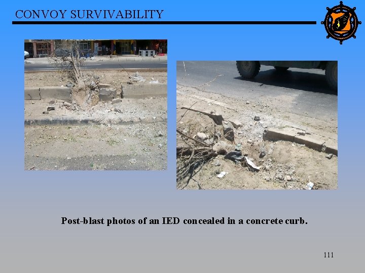 CONVOY SURVIVABILITY Post-blast photos of an IED concealed in a concrete curb. 111 