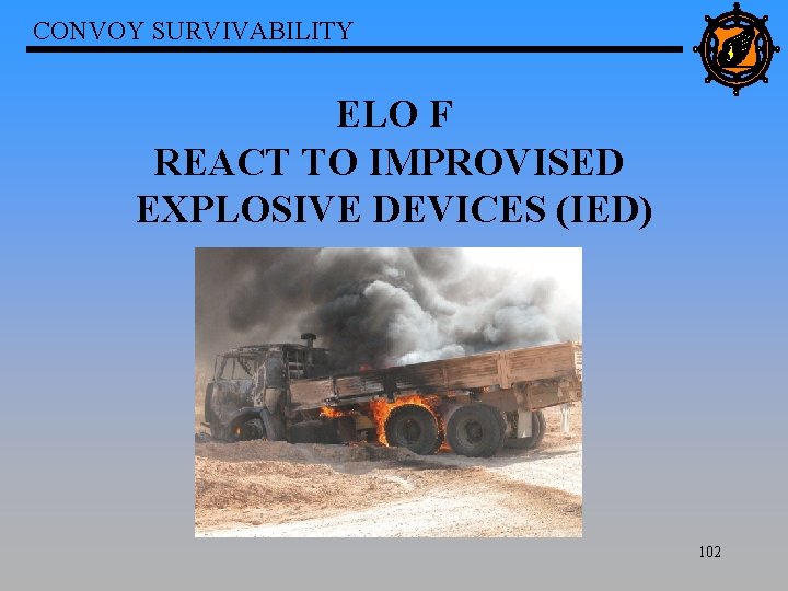 CONVOY SURVIVABILITY ELO F REACT TO IMPROVISED EXPLOSIVE DEVICES (IED) 102 