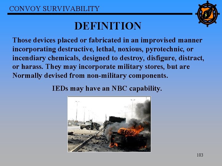 CONVOY SURVIVABILITY DEFINITION Those devices placed or fabricated in an improvised manner incorporating destructive,