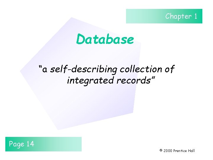 Chapter 1 Database “a self-describing collection of integrated records” Page 14 © 2000 Prentice